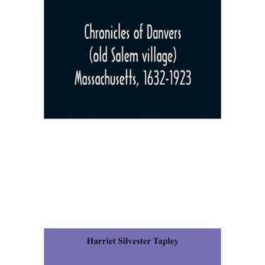 Chronicles of Danvers (old Salem village) Massachusetts, 1632-1923