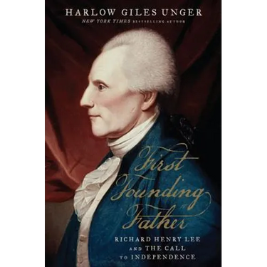 First Founding Father: Richard Henry Lee and the Call to Independence
