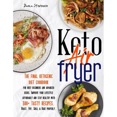 Keto Air Fryer: The Final Ketogenic Diet Cookbook for Busy Beginners and Advanced Users. Improve your Lifestyle Affordably and Stay He