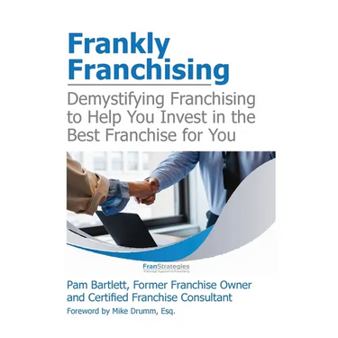 Frankly Franchising: Demystifying Franchising to Help You Invest in the Best Franchise for You