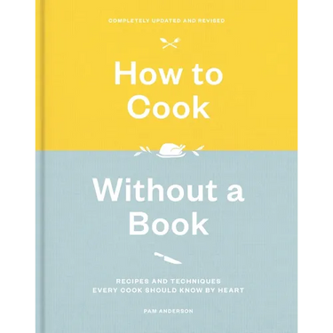 How to Cook Without a Book, Completely Updated and Revised: Recipes and Techniques Every Cook Should Know by Heart: A Cookbook