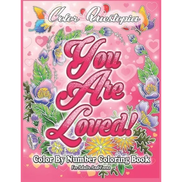 Color By Number Coloring Book For Adults and Teens: You Are Loved!: Large Print Flowers, Hearts And Short Inspirational Quotes about Love