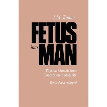Fetus Into Man: Physical Growth from Conception to Maturity, Revised Edition