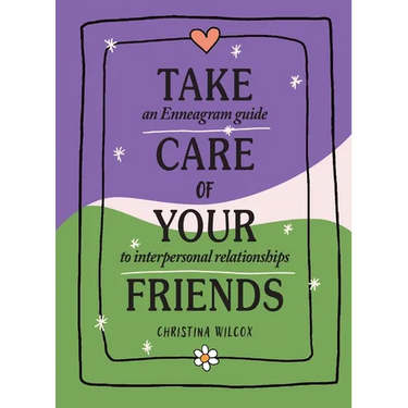 Take Care of Your Friends: An Enneagram Guide to Interpersonal Relationships