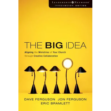 The Big Idea: Aligning the Ministries of Your Church Through Creative Collaboration