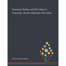 Grassroots Politics and Oil Culture in Venezuela: The Revolutionary Petro-State