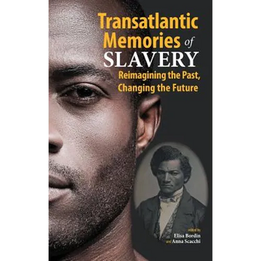 Transatlantic Memories of Slavery: Remembering the Past, Changing the Future