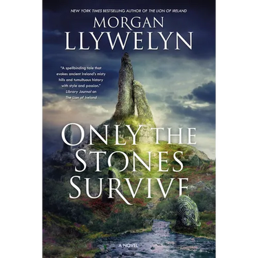 Only the Stones Survive: A Novel of the Ancient Gods and Goddesses of Irish Myth and Legend