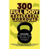 300 Full Body Kettlebell Workouts Book for Men and Women: Big Guide to 150 Kettlebell Exercises & 150 Kettlebell and Bodyweight Exercises with Step-by