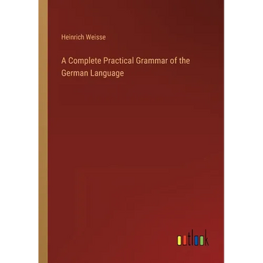 A Complete Practical Grammar of the German Language