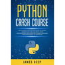 Python Crash Course: The Ultimate Step-By-Step Guide to Learn, Understand, and Master Python Programming and Computer Coding Language (From