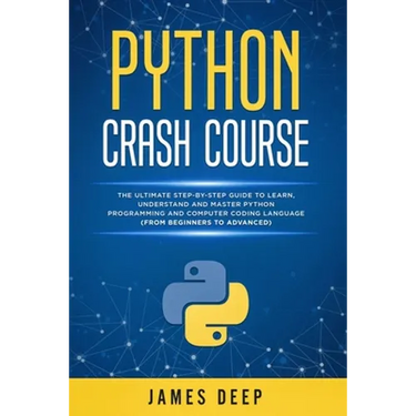 Python Crash Course: The Ultimate Step-By-Step Guide to Learn, Understand, and Master Python Programming and Computer Coding Language (From
