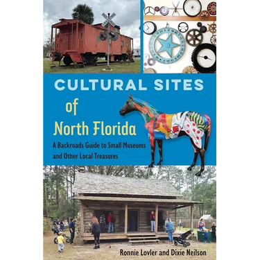 Cultural Sites of North Florida: A Backroads Guide to Small Museums and Other Local Treasures