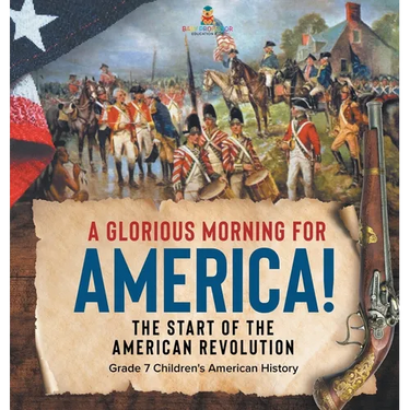 A Glorious Morning for America! The Start of the American Revolution Grade 7 Children's American History