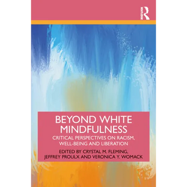 Beyond White Mindfulness: Critical Perspectives on Racism, Well-Being and Liberation