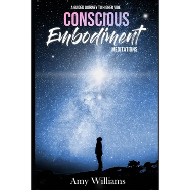 Conscious Embodiment Meditations: A Guided Journey to a Higher Vibe