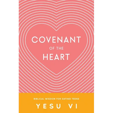 Covenant of the Heart: Biblical Wisdom for Dating Teens