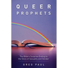 Queer Prophets: The Bible's Surprise Ending to the Story of Sexuality and Gender
