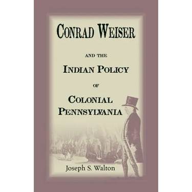 Conrad Weiser and the Indian Policy of Colonial Pennsylvania