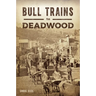 Bull Trains to Deadwood