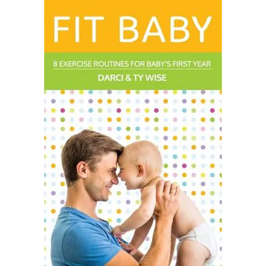 Fit Baby: 8 Exercise Routines for Baby's First Year