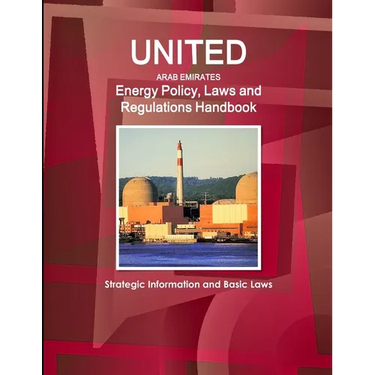 United Arab Emirates Energy Policy, Laws and Regulations Handbook: Strategic Information and Basic Laws