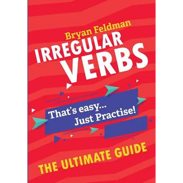 Irregular Verbs. The Ultimate Guide: That's easy. Just Practise!