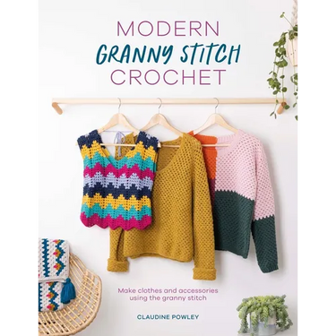 Modern Granny Stitch Crochet: Make Clothes and Accessories Using the Granny Stitch
