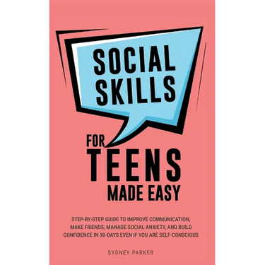 Social Skills for Teens Made Easy: Step-by-step guide to improve communication, make friends, manage social anxiety, and build confidence in 30-Days e