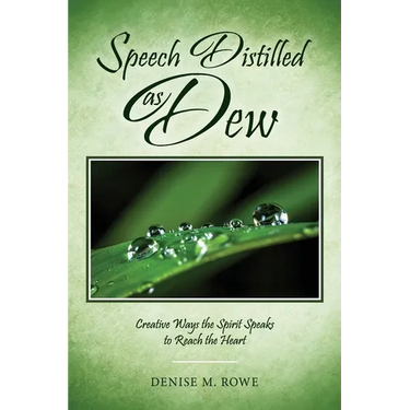 Speech Distilled as Dew: Creative Ways the Spirit Speaks to Reach the Heart