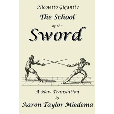 Nicoletto Giganti's the School of the Sword: A New Translation by Aaron Taylor Miedema