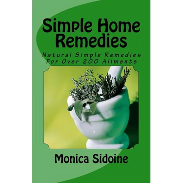 Simple Home Remedies: Natural Simple Remedies For Over 200 Ailments