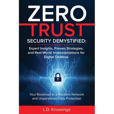 Zero Trust Security Demystified: Expert Insights, Proven Strategies, and Real World Implementations for Digital Defense: Your Roadmap to a Resilient N