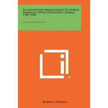 An Annotated Bibliography of North American Upper Cretaceous Corals, 1785-1950: Fondren Science Series, No. 3