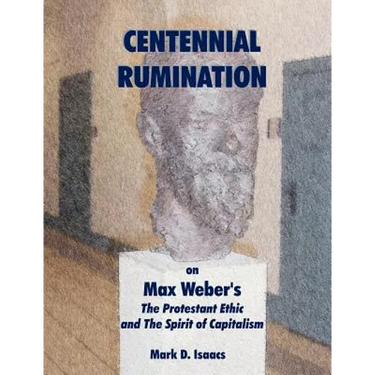 CENTENNIAL RUMINATION on Max Weber's "The Protestant Ethic and The Spirit of Capitalism"