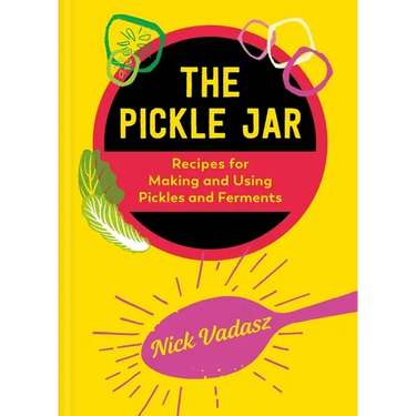 The Pickle Jar: Recipes for Making and Using Pickles and Ferments