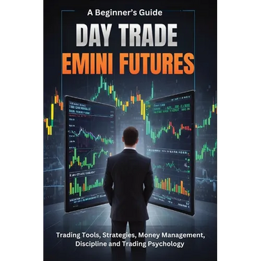 A Beginner's Guide Day Trade Emini Futures: Trading Tools, Strategies, Money management, Discipline & Trading Philosophy