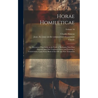 Horae Homileticae: Or, Discourses (principally in the Form of Skeletons) now First Digested Into one Continued Series and Forming a Comme