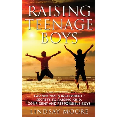 Raising Teenage Boys: You Are Not A Bad Parent - Secrets To Raising Kind, Confident and Responsible Boys