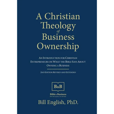 A Christian Theology of Business Ownership: An Introduction for Christian Entrepreneurs on What the Bible Says about Owning a Business