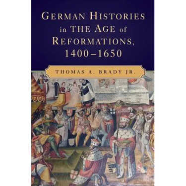 German Histories in the Age of Reformations, 1400-1650