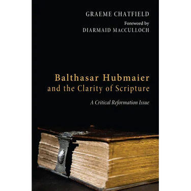Balthasar Hubmaier and the Clarity of Scripture