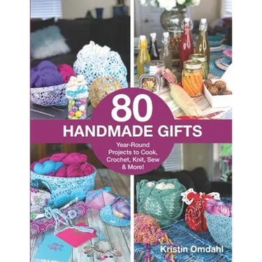 80 Handmade Gifts: Year-Round Projects to Cook, Crochet, Knit, Sew & More!