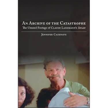 An Archive of the Catastrophe: The Unused Footage of Claude Lanzmann's Shoah