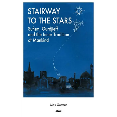 Stairway to the Stars: Sufism, Gurdjieff and the Inner Tradition of Mankind