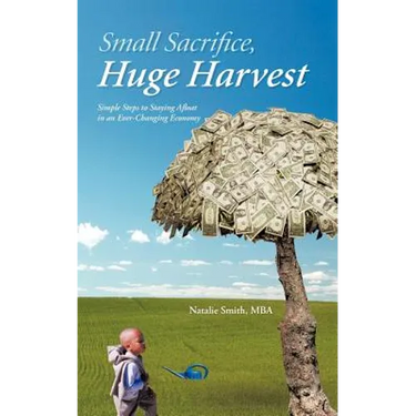 Small Sacrifice, Huge Harvest: Simple Steps to Staying Afloat in an Ever-Changing Economy