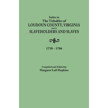 Index to the Tithables of Loudoun County, Virginia, and to Slaveholders and Slaves, 1758-1786