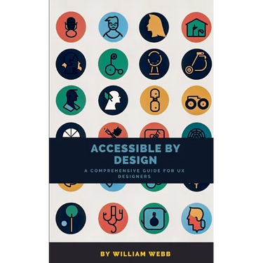 Accessible by Design: A Comprehensive Guide to UX Accessibility for Designers