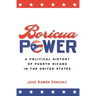 Boricua Power: A Political History of Puerto Ricans in the United States
