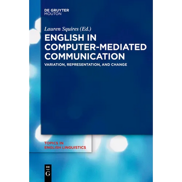 English in Computer-Mediated Communication: Variation, Representation, and Change